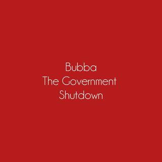 Bubba The Government Shutdown