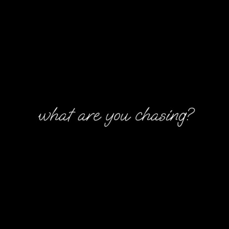 what are you chasing?