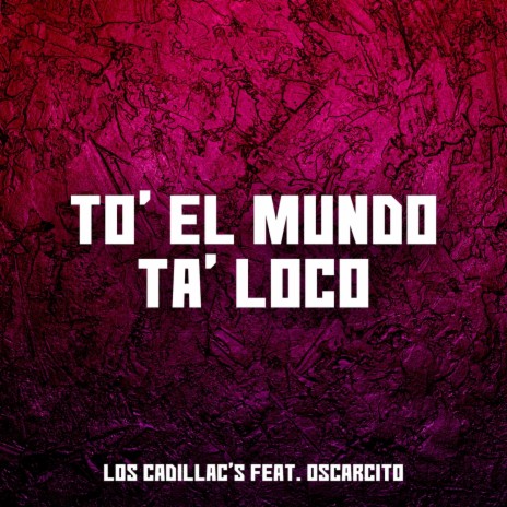 To' el Mundo Ta' Loco (feat. Oscarcito) | Boomplay Music