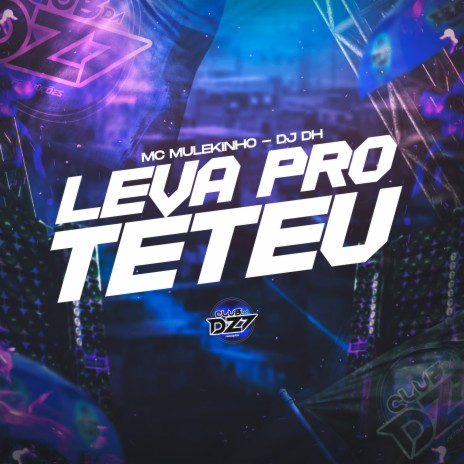 LEVA PRO TETÉU ft. DJ DH & CLUB DA DZ7 | Boomplay Music