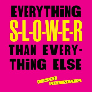 Everything Slower Than Everything Else