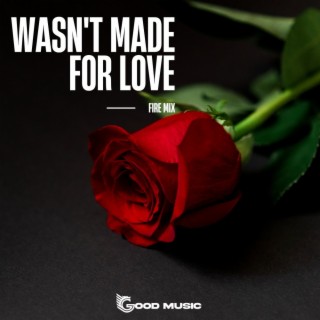 Wasn't Made For Love