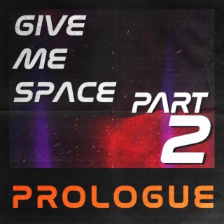 GIVE ME SPACE PART. 2 (PROLOGUE)