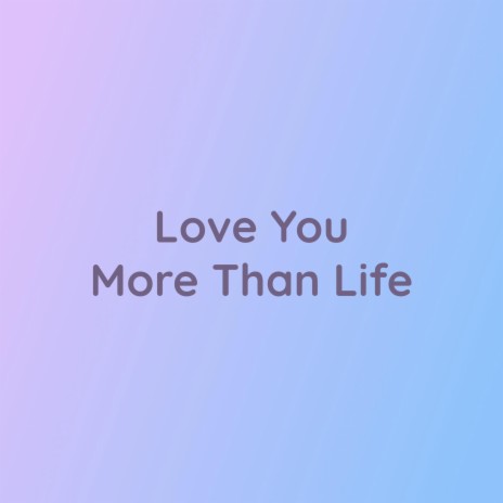 Love You More Than Life | Boomplay Music