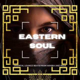 Eastern Soul (Oriental Lounge Beats from Arabia And India)