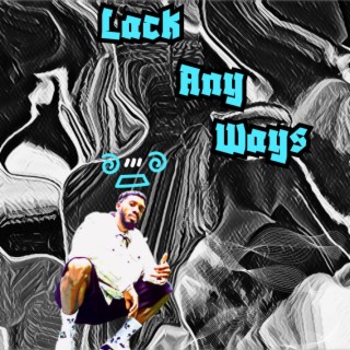 Lack Any Ways lyrics | Boomplay Music