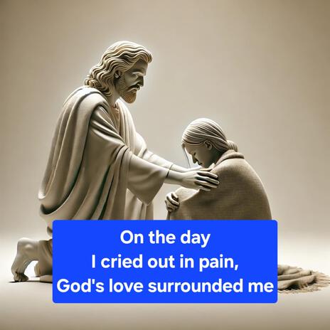 On the day I cried out in pain, God's love surrounded me | Boomplay Music