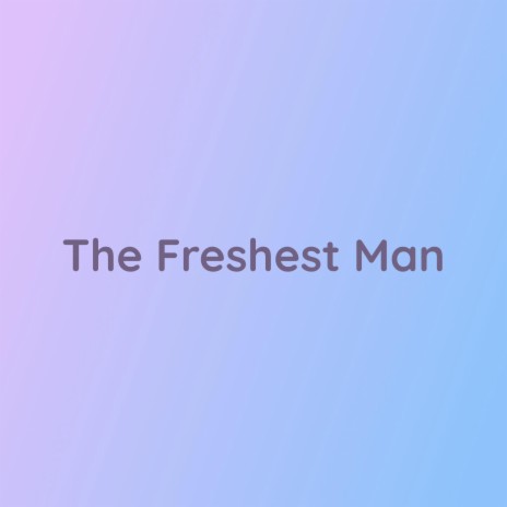 The Freshest Man | Boomplay Music