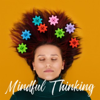 Mindful Thinking: Focus on Being Intensely Aware, Value The Present Moment, Cope with Stress More Effectively