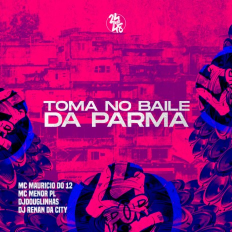 Toma no Baile da Parma ft. MC Menor PL, DJ RENAN DA CITY & MC MAURICIO DO 12 | Boomplay Music