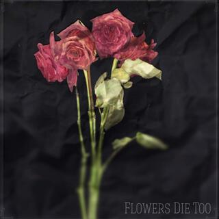 Flowers Die Too