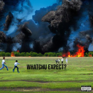 WHATCHU EXPECT? lyrics | Boomplay Music