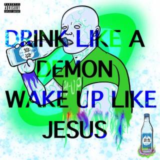 drink like a demon and wake up like jesus pt.1
