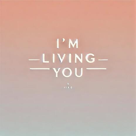 I'm living you | Boomplay Music