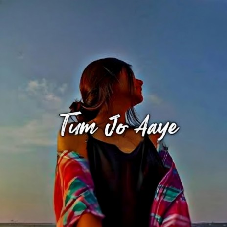 Tum Jo Aaye ft. Ayush Rai & Sahil Aktar | Boomplay Music