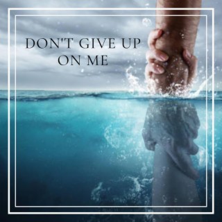 Don't Give Up On Me lyrics | Boomplay Music