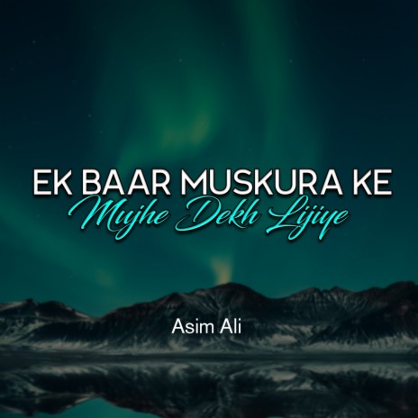 Ek Baar Muskura Ke Mujhe Dekh Lijiye | Boomplay Music