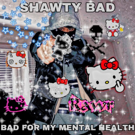 SHAWTY BAD FOR MY MENTAL HEALTH | Boomplay Music