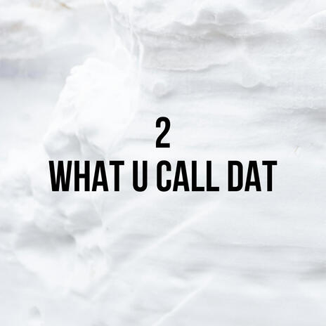 What u call dat | Boomplay Music