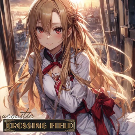 Crossing Field (Sword Art Online OP) (Acoustic Version) | Boomplay Music