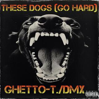 These Dogs (Go Hard)