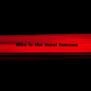 Who is the most famous
