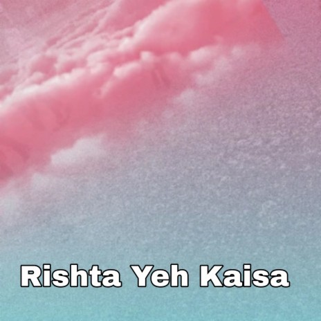 Rishta Yeh Kaisa | Boomplay Music