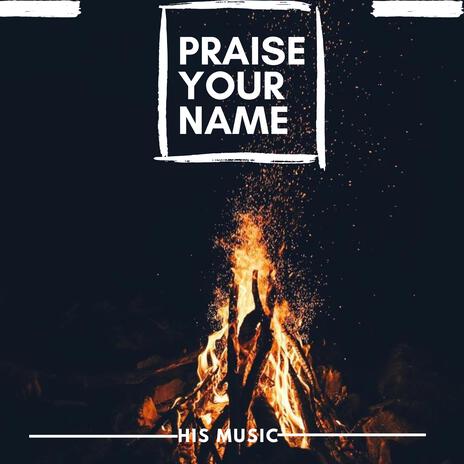 Praise Your Name | Boomplay Music