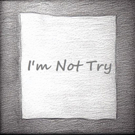 Im Not Try