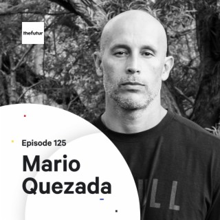 125 - Find Your Creative Courage — with Mario Quezada
