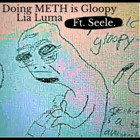 Doing METH is Gloopy ft. Seele