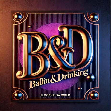 B&D (Ballin & Drinkin) | Boomplay Music