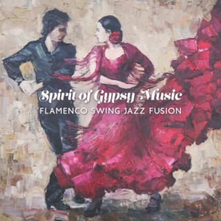Spirit of Gypsy Music: Flamenco Swing Jazz Fusion
