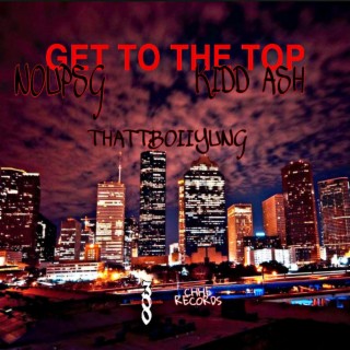 Get To The Top ft. Kidd Ash & Noupsg lyrics | Boomplay Music