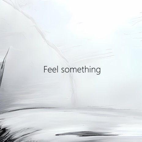 Feel something