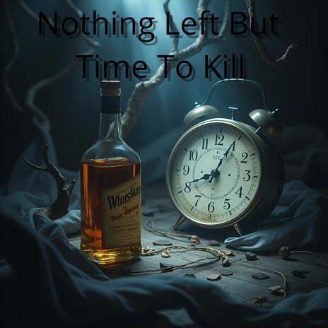 Nothing Left But Time To Kill | Boomplay Music