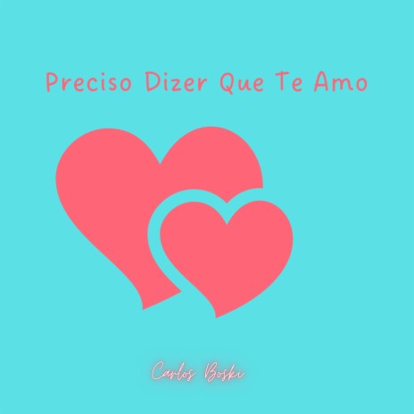 Preciso Dizer Que Te Amo | Boomplay Music