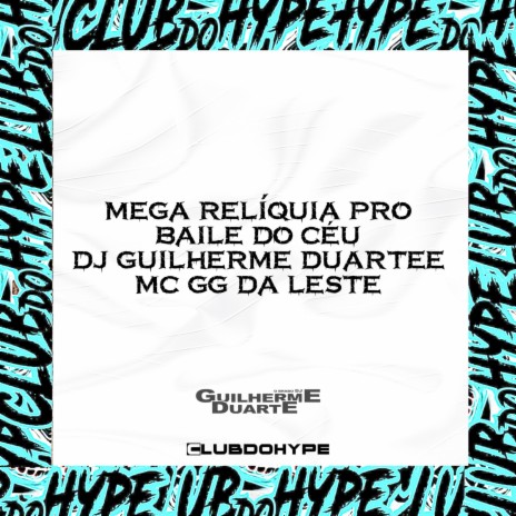 MEGA RELÍQUIA PRO BAILE DO CÉU ft. MC GG DA LESTE & DJ GUILHERME DUARTE | Boomplay Music