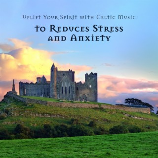 Uplift Your Spirit with Celtic Music to Reduces Stress and Anxiety