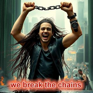 we break the chains