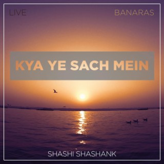 Kya Ye Sach Mein (Live in Banaras)