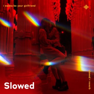 i wanna be your girlfriend - slowed + reverb ft. twilight & Tazzy lyrics | Boomplay Music