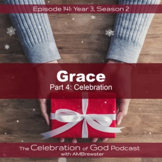 Episode 141: COG 141: Grace, Part 4 | Celebration