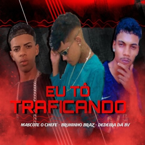 Eu Tô Traficando ft. Dedeira da BV & Mascote o Chefe | Boomplay Music