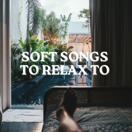 Soft Songs to Relax To | Boomplay Music