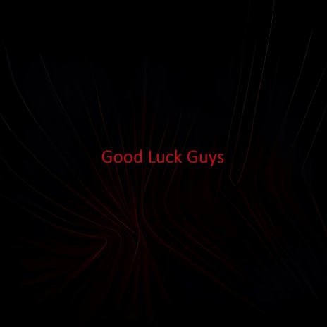 Good Luck Guys