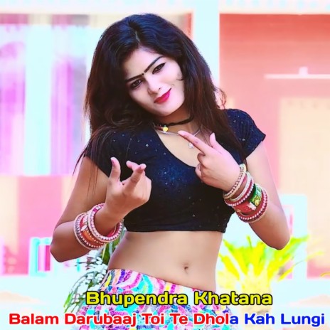 Balam Darubaaj Toi Te Dhola Kah Lungi | Boomplay Music