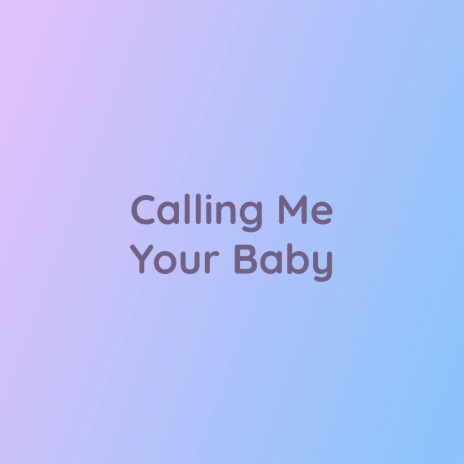 Calling Me Your Baby