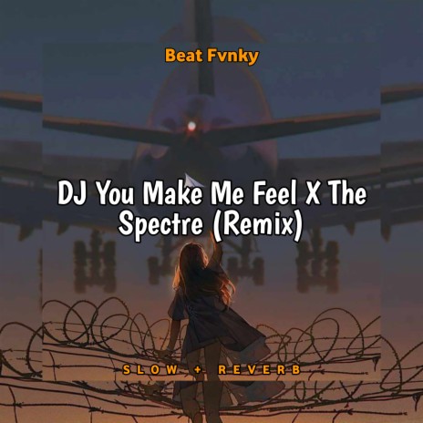 DJ You Make Me Feel X The Spectre (Remix) | Boomplay Music