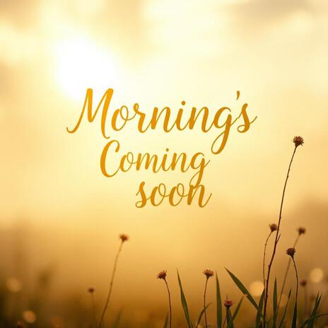 Morning's Coming Soon | Boomplay Music